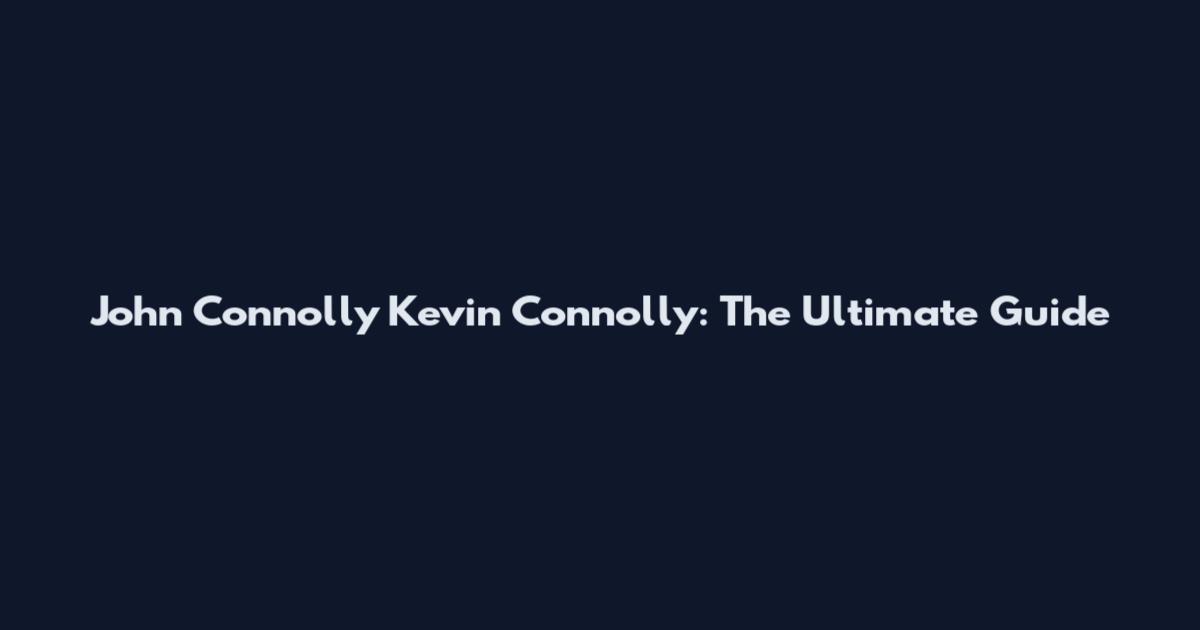 John Connolly Kevin Connolly: The Ultimate Guide
