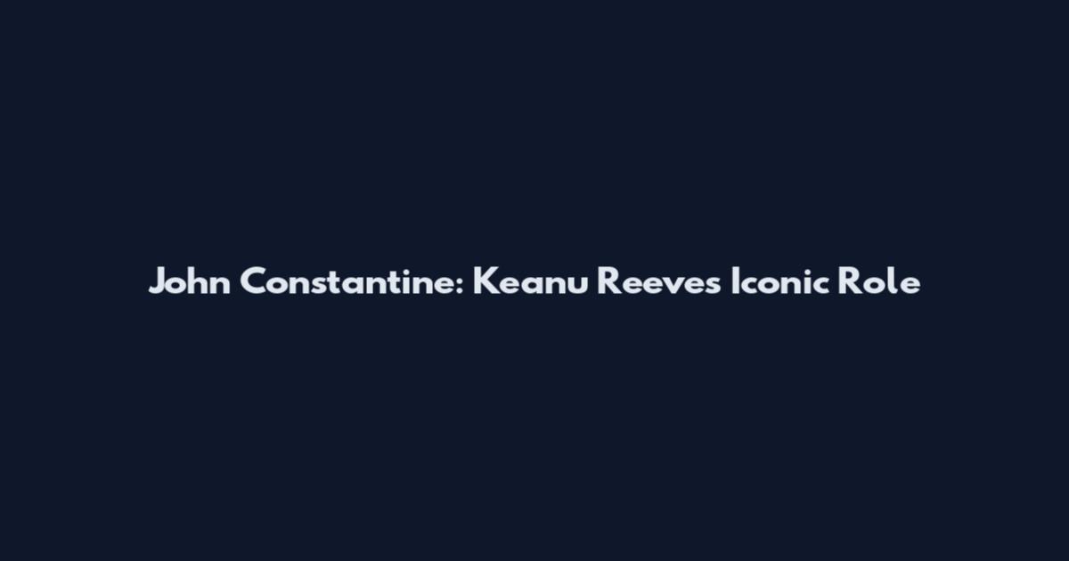 John Constantine: Keanu Reeves' Iconic Role