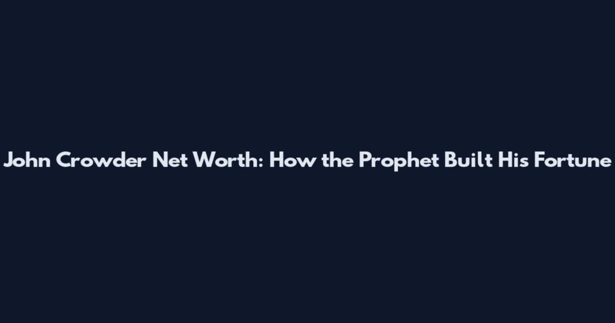 John Crowder Net Worth: How the Prophet Built His Fortune