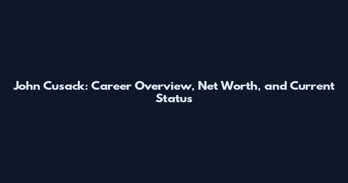 John Cusack: Career Overview, Net Worth, and Current Status