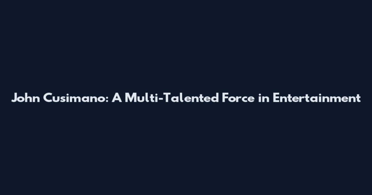John Cusimano: A Multi-Talented Force in Entertainment