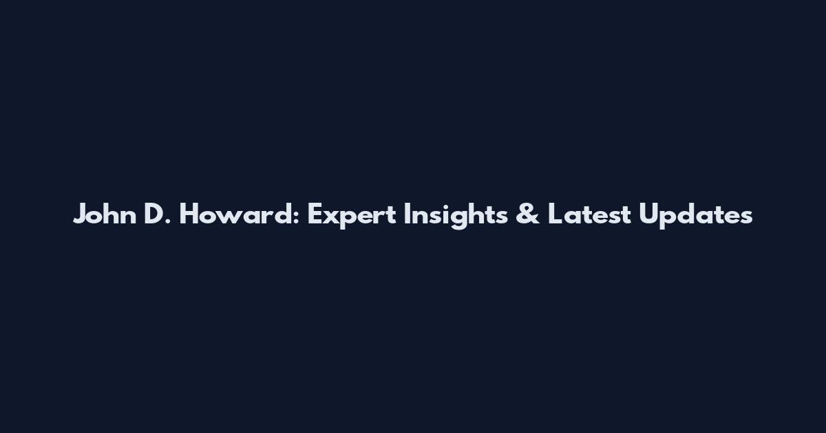 John D. Howard: Expert Insights & Latest Updates