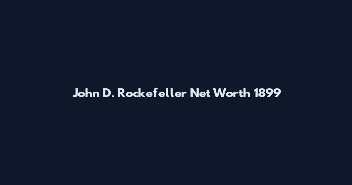John D. Rockefeller Net Worth 1899