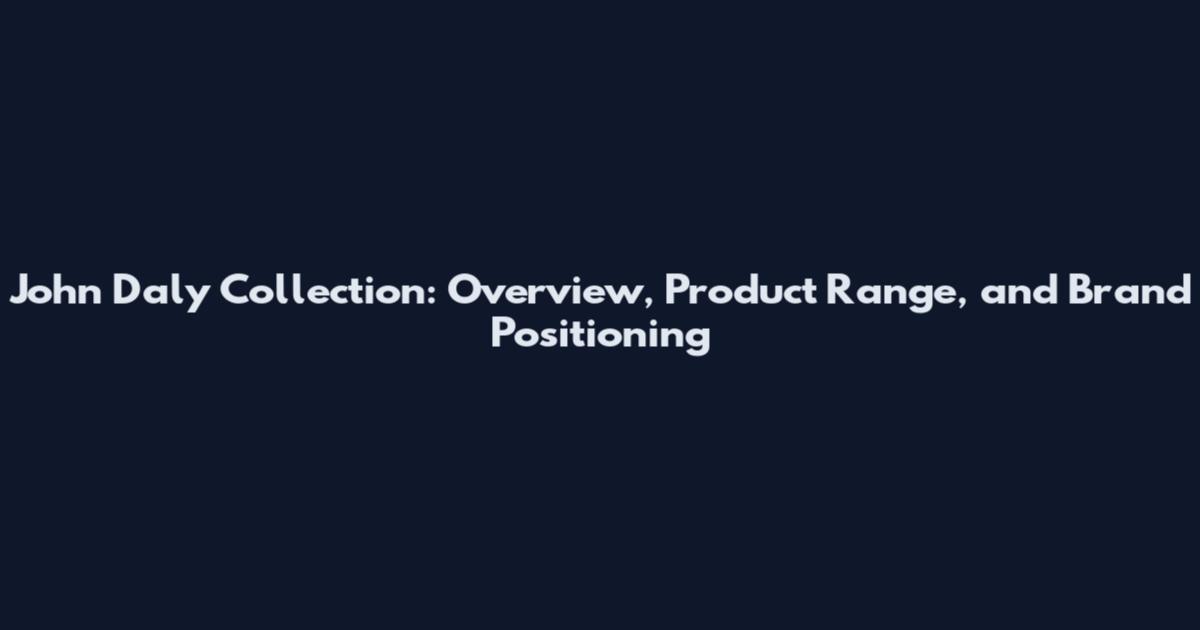 John Daly Collection: Overview, Product Range, and Brand Positioning