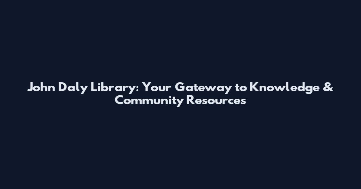 John Daly Library: Your Gateway to Knowledge & Community Resources