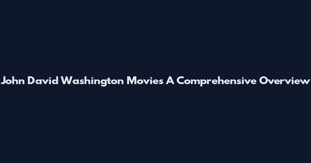 John David Washington Movies A Comprehensive Overview