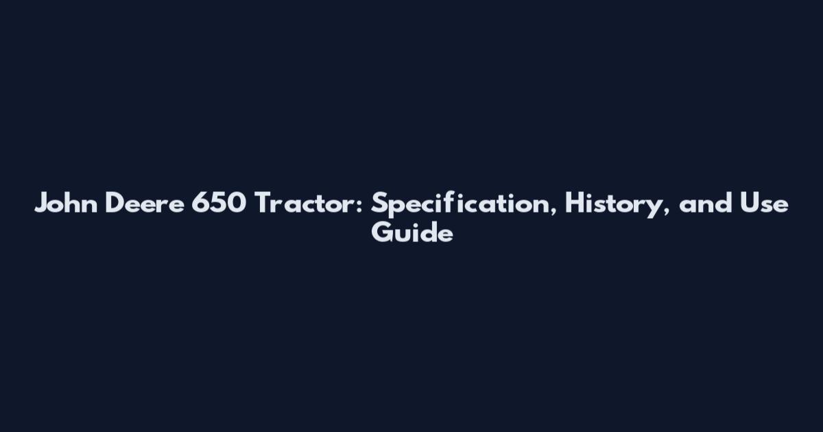 John Deere 650 Tractor: Specification, History, and Use Guide