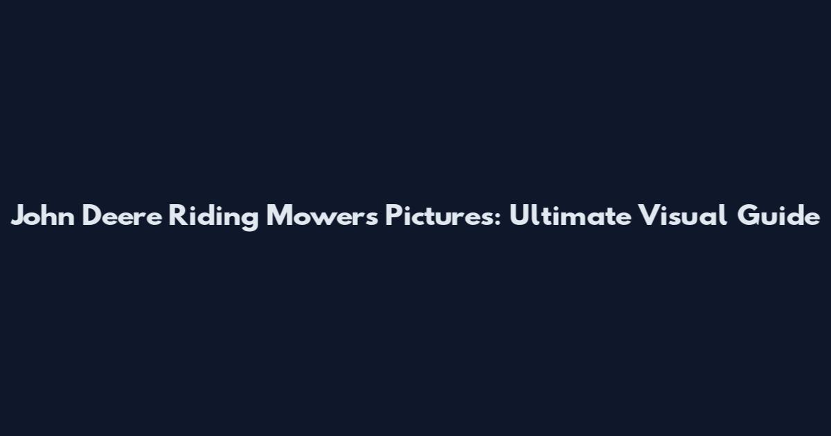 John Deere Riding Mowers Pictures: Ultimate Visual Guide