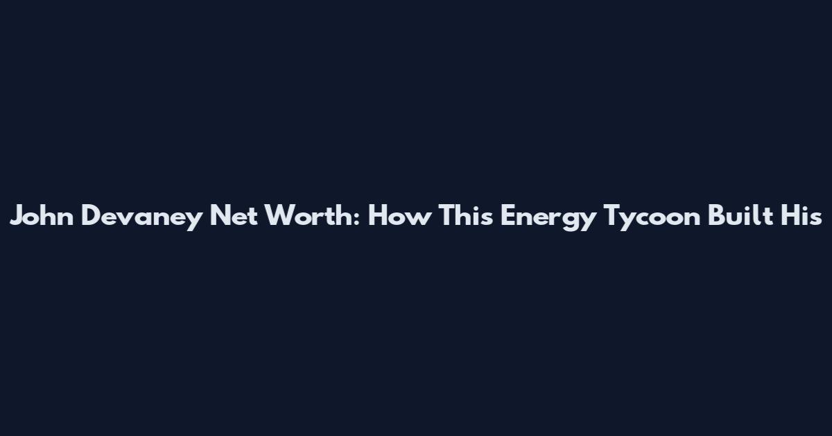 John Devaney Net Worth: How This Energy Tycoon Built His