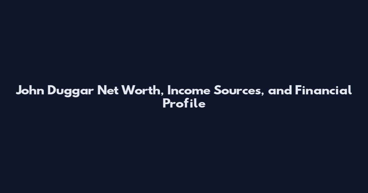 John Duggar Net Worth, Income Sources, and Financial Profile
