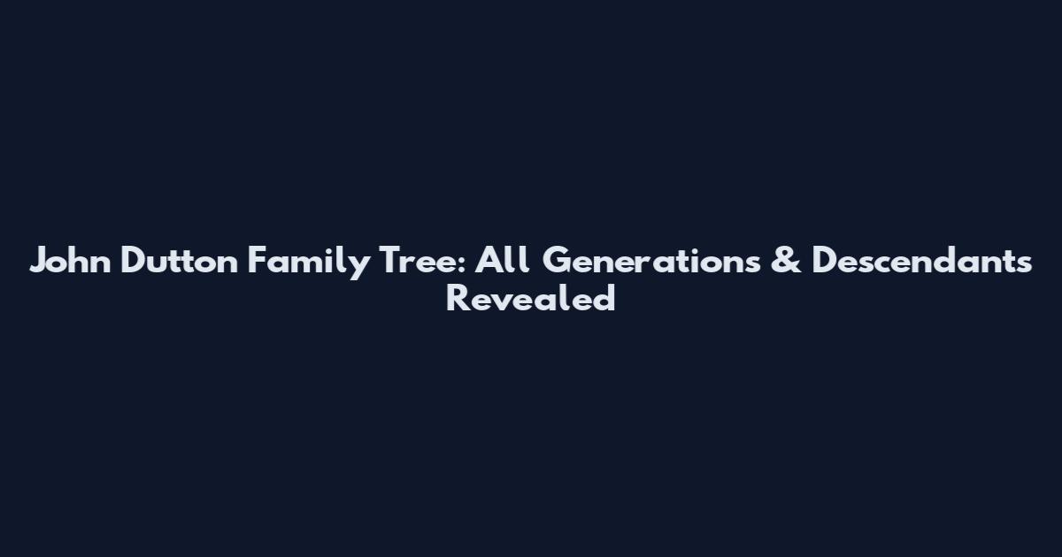 John Dutton Family Tree: All Generations & Descendants Revealed
