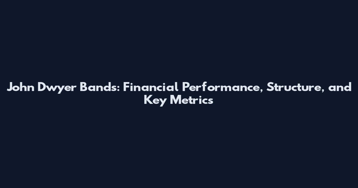 John Dwyer Bands: Financial Performance, Structure, and Key Metrics