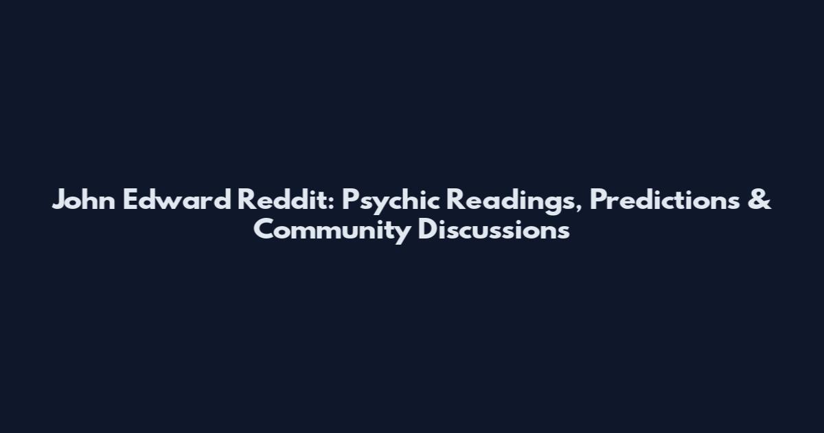 John Edward Reddit: Psychic Readings, Predictions & Community Discussions