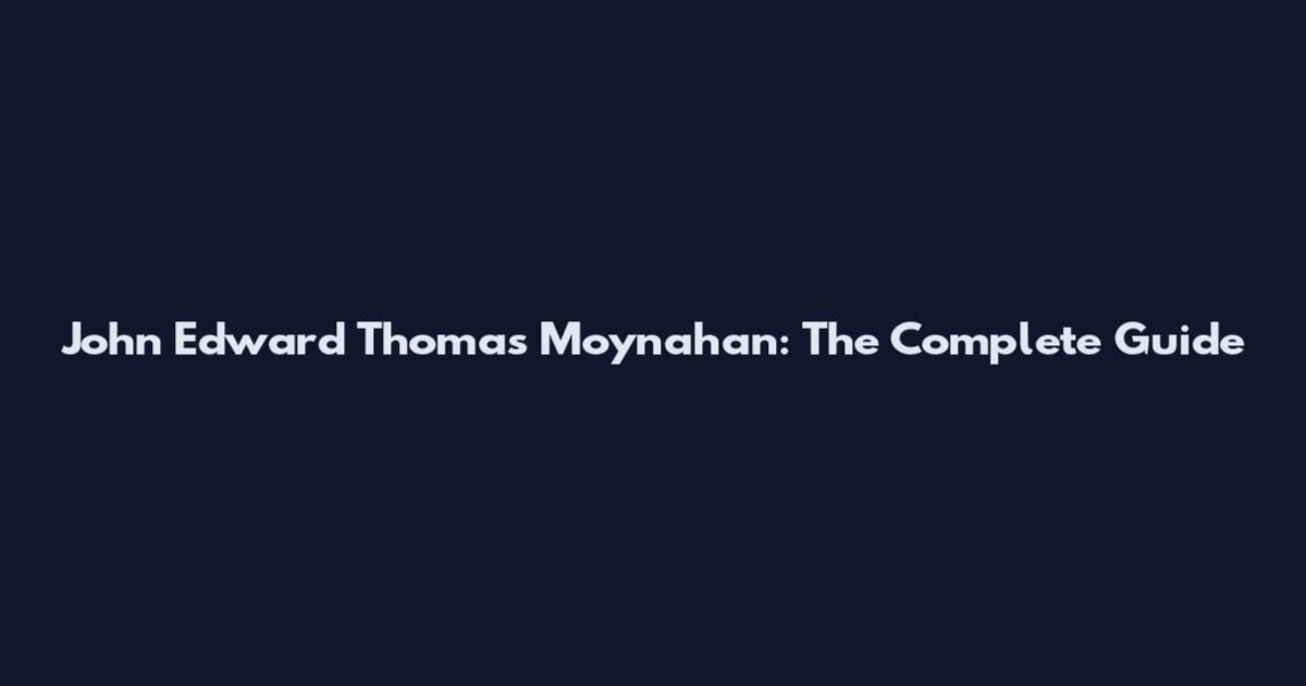 John Edward Thomas Moynahan: The Complete Guide