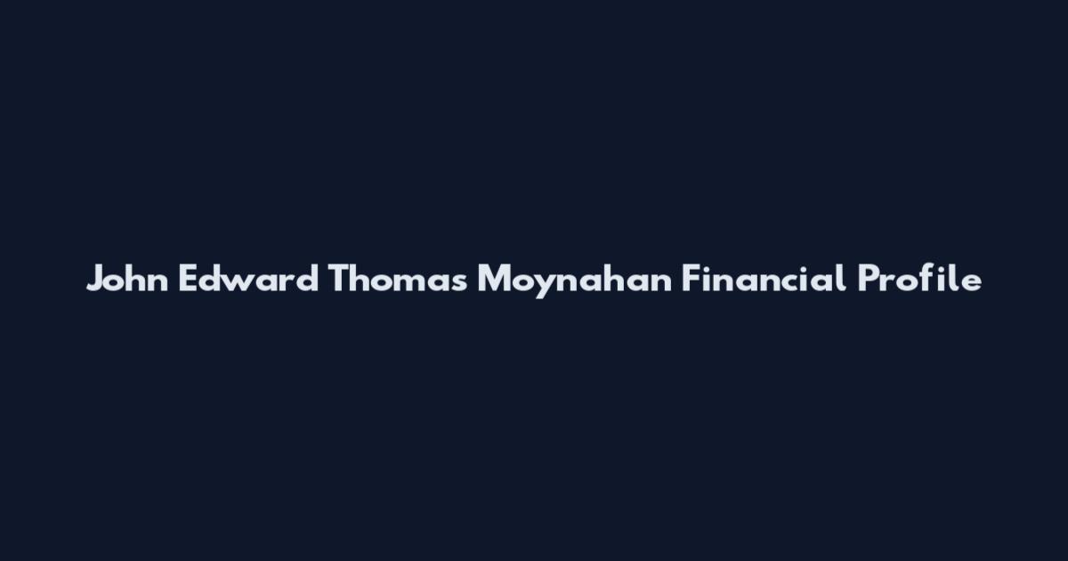 John Edward Thomas Moynahan Financial Profile