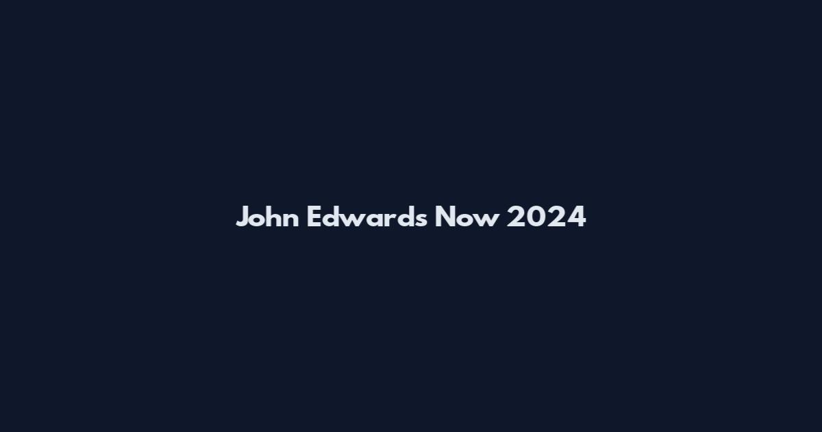 John Edwards Now 2024
