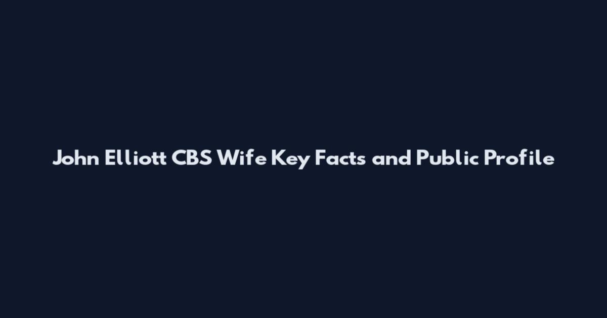John Elliott CBS Wife Key Facts and Public Profile
