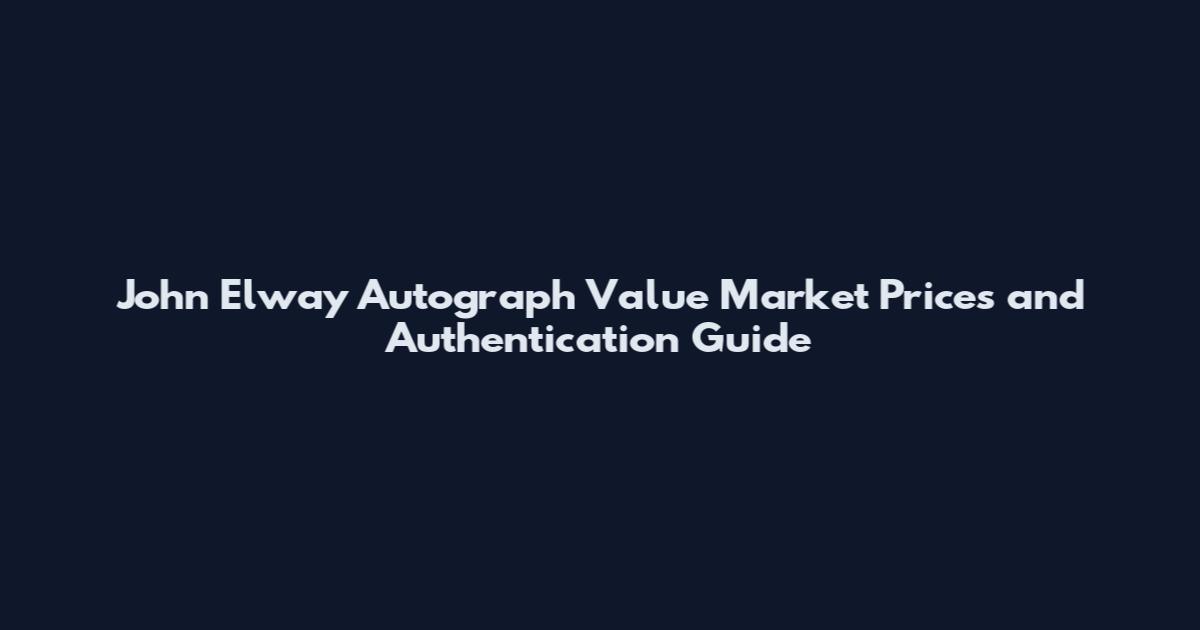 John Elway Autograph Value Market Prices and Authentication Guide