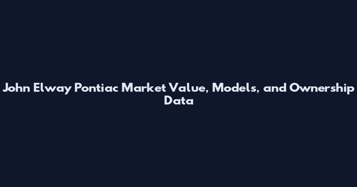 John Elway Pontiac Market Value, Models, and Ownership Data