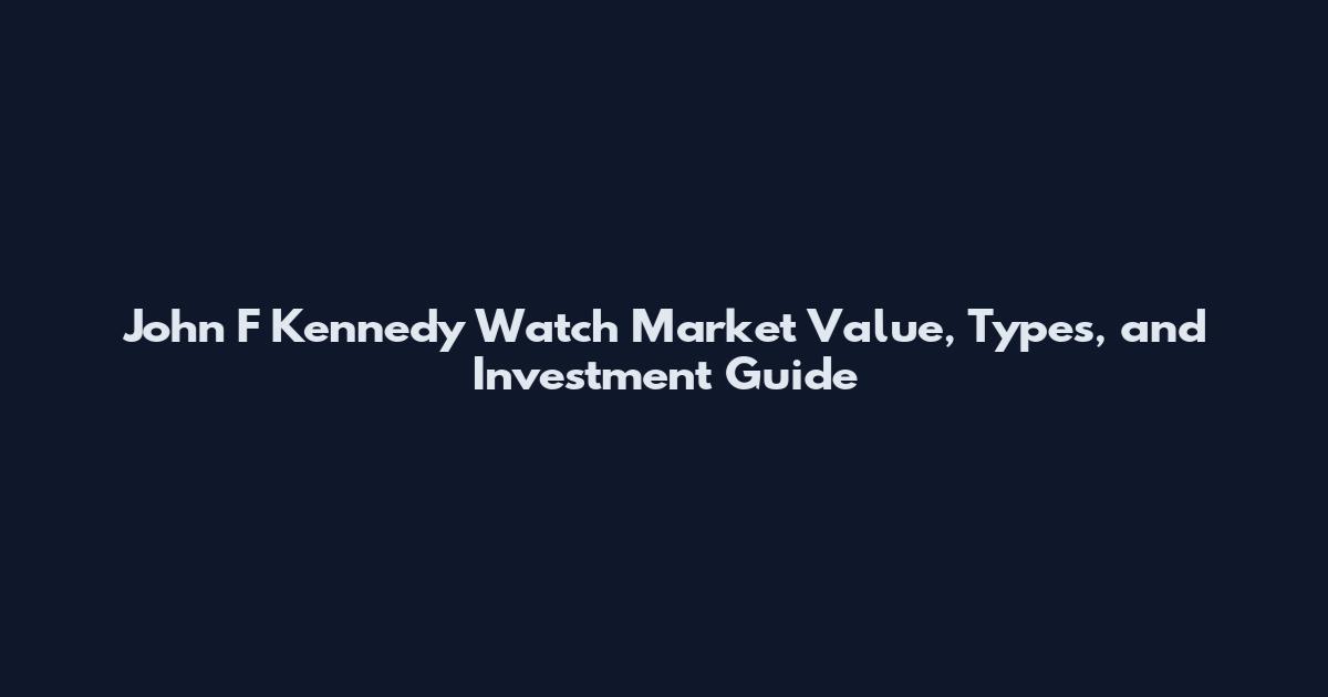 John F Kennedy Watch Market Value, Types, and Investment Guide