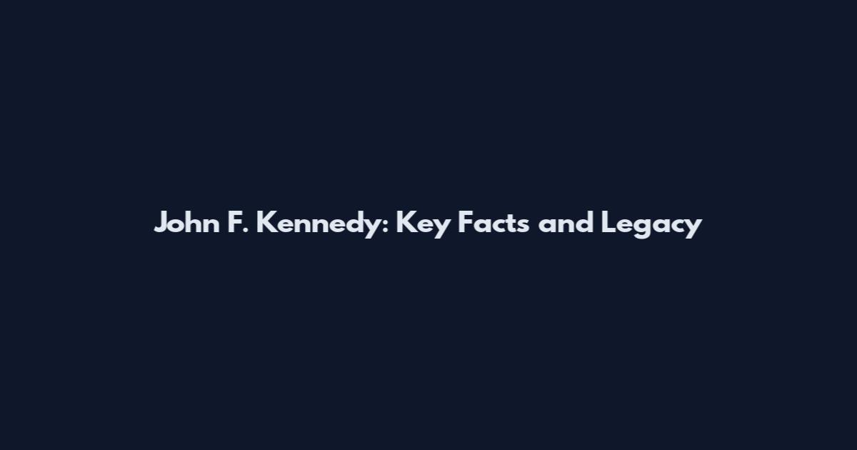 John F. Kennedy: Key Facts and Legacy