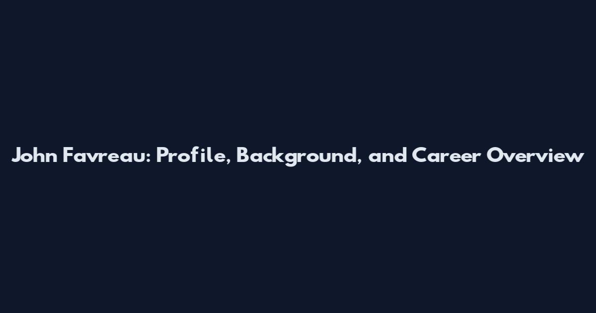 John Favreau: Profile, Background, and Career Overview
