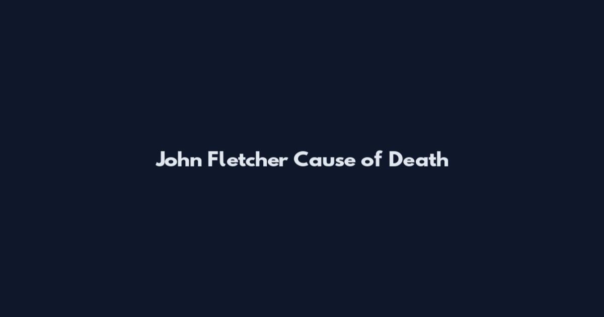 John Fletcher Cause of Death