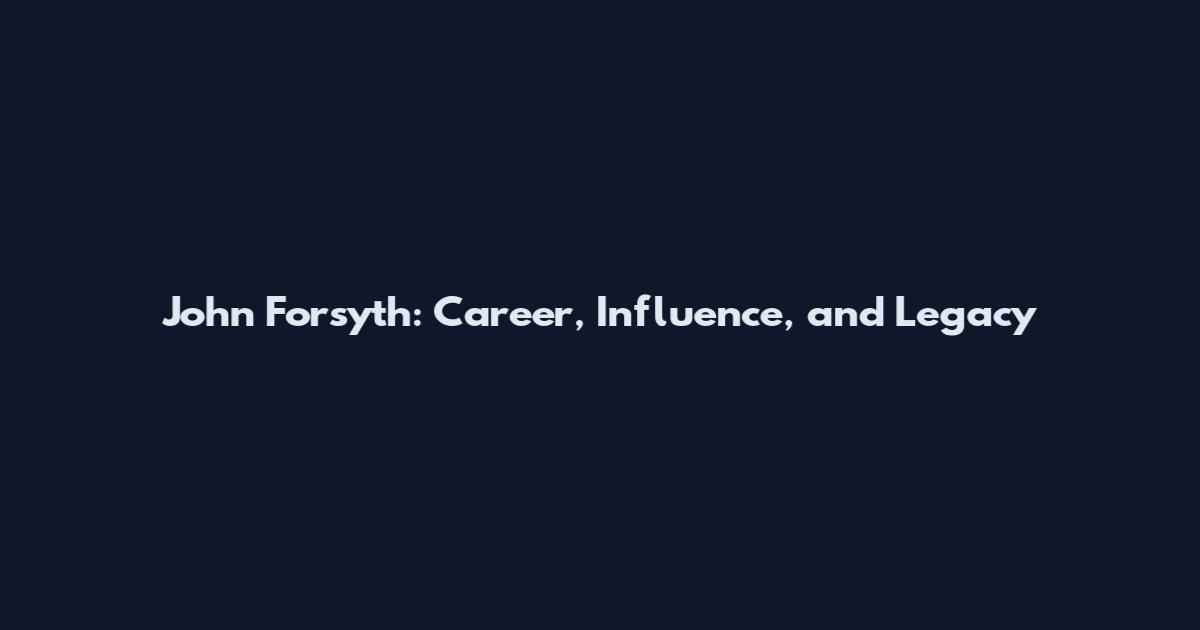 John Forsyth: Career, Influence, and Legacy