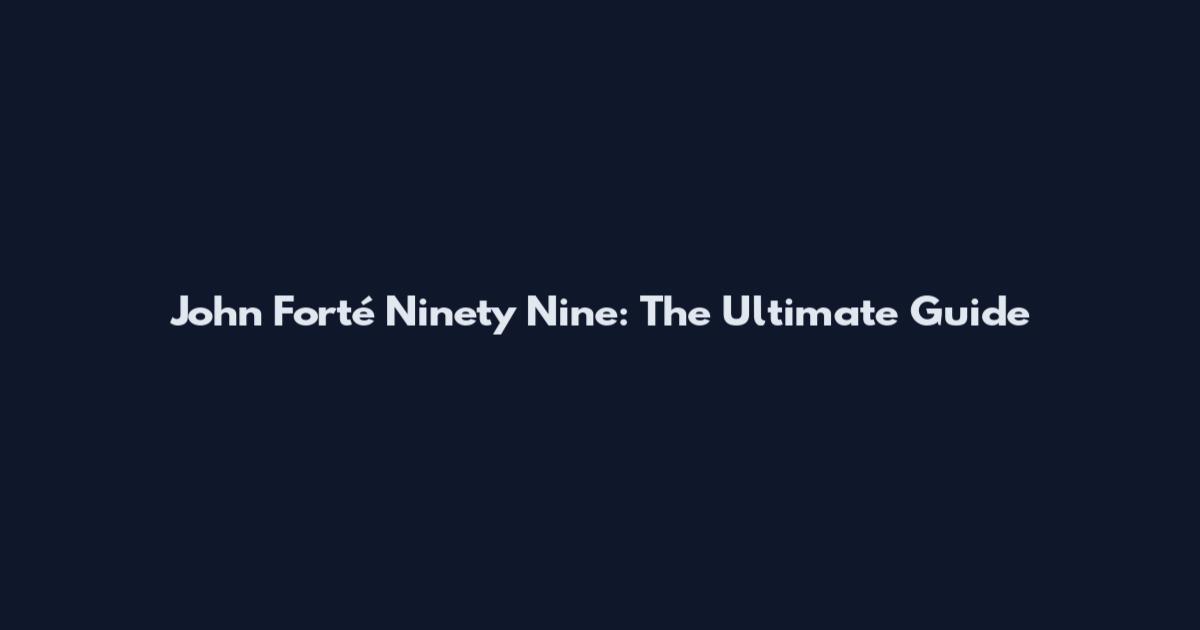 John Forté Ninety Nine: The Ultimate Guide