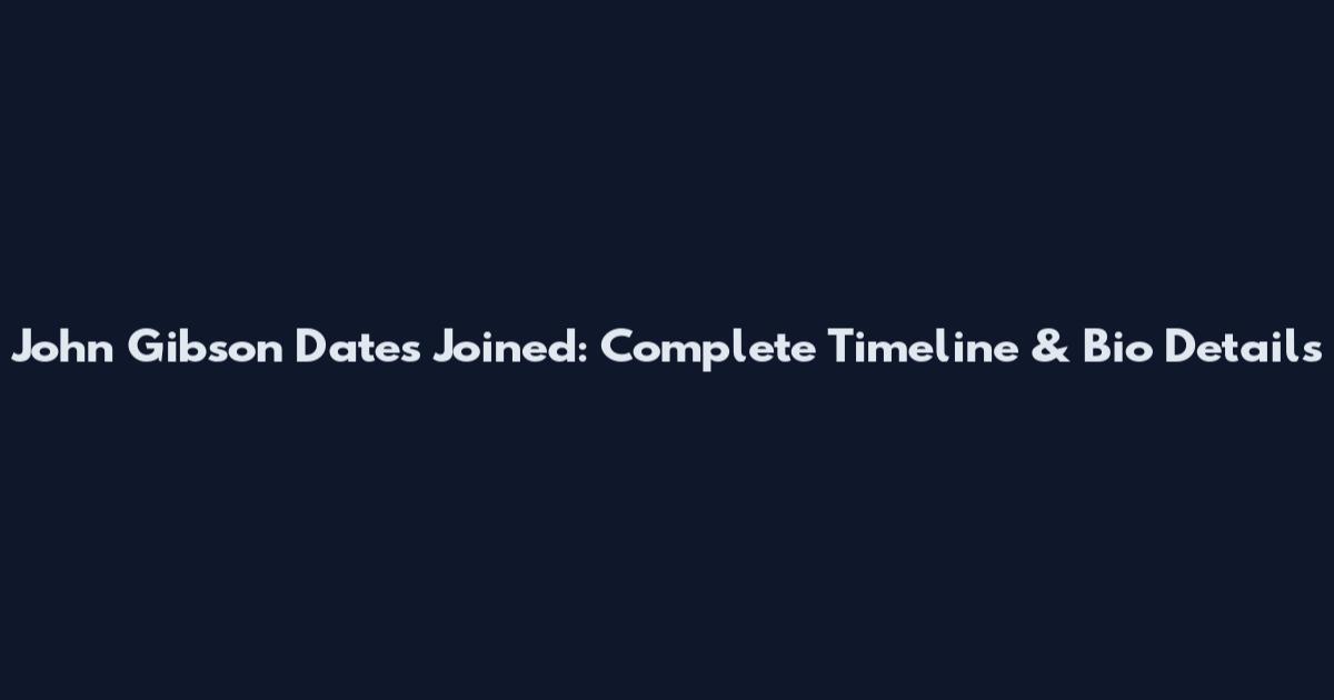 John Gibson Dates Joined: Complete Timeline & Bio Details