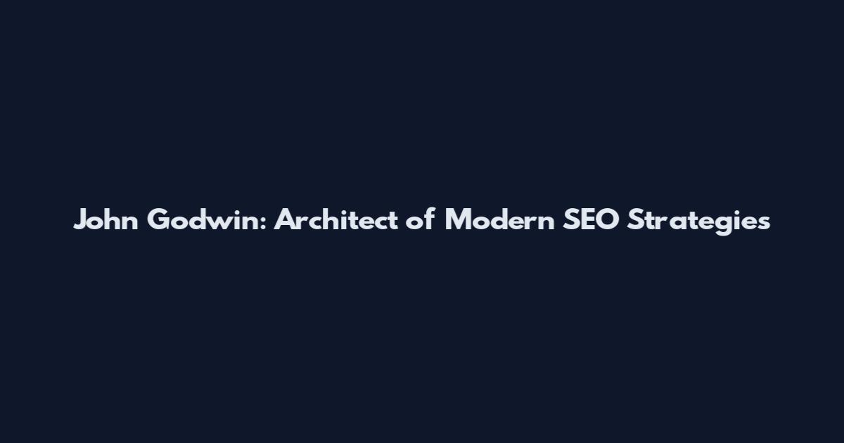 John Godwin: Architect of Modern SEO Strategies
