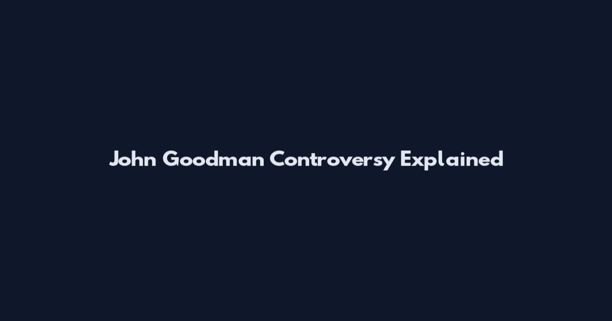 John Goodman Controversy Explained