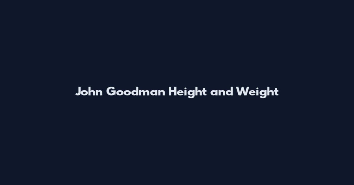 John Goodman Height and Weight