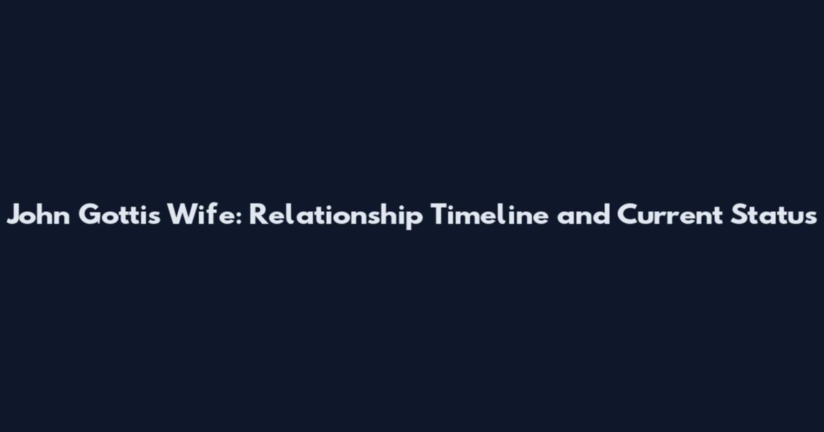 John Gottis Wife: Relationship Timeline and Current Status