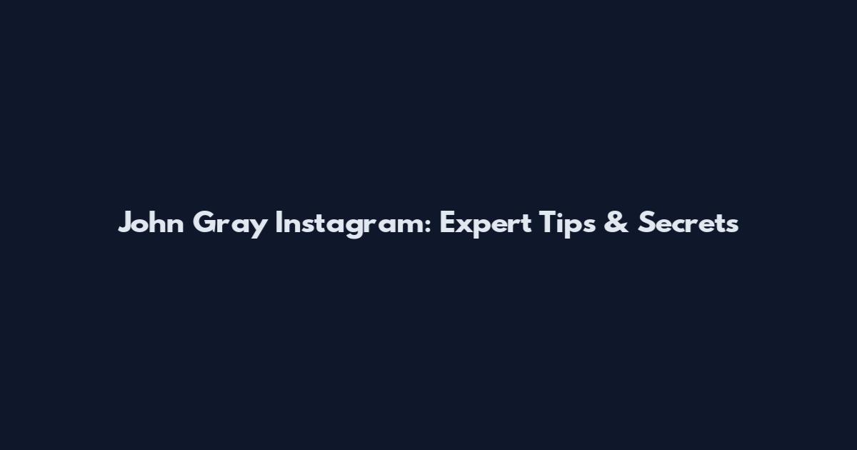 John Gray Instagram: Expert Tips & Secrets