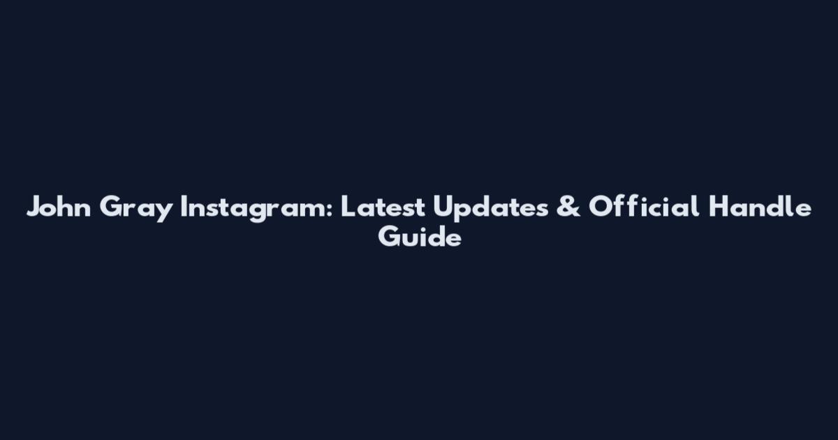 John Gray Instagram: Latest Updates & Official Handle Guide