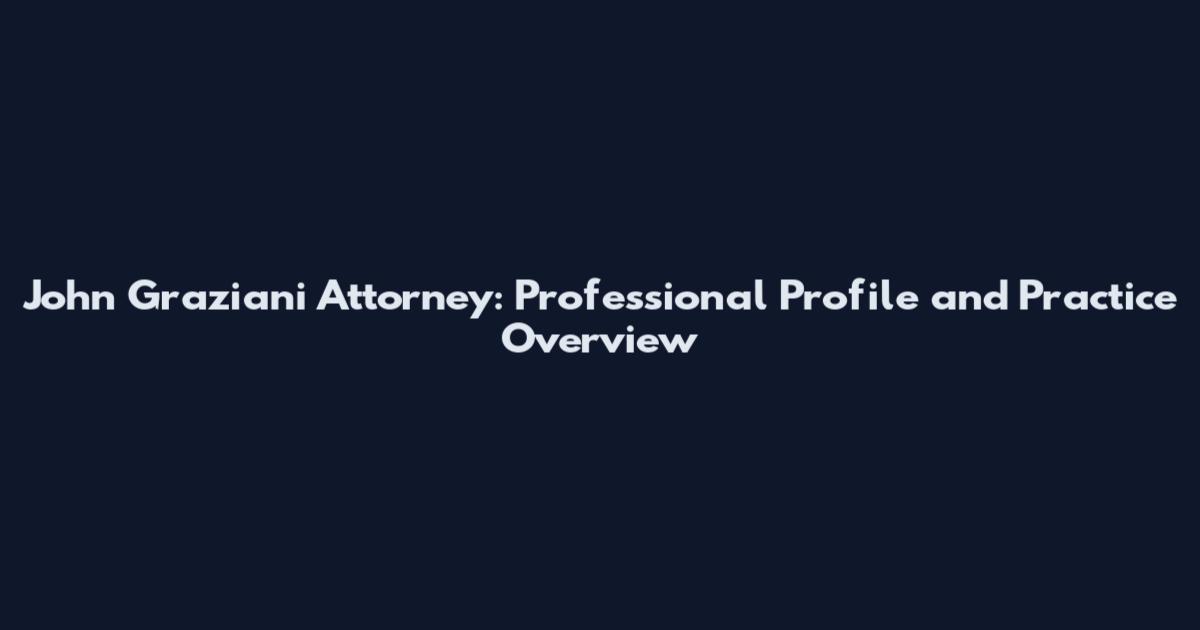 John Graziani Attorney: Professional Profile and Practice Overview