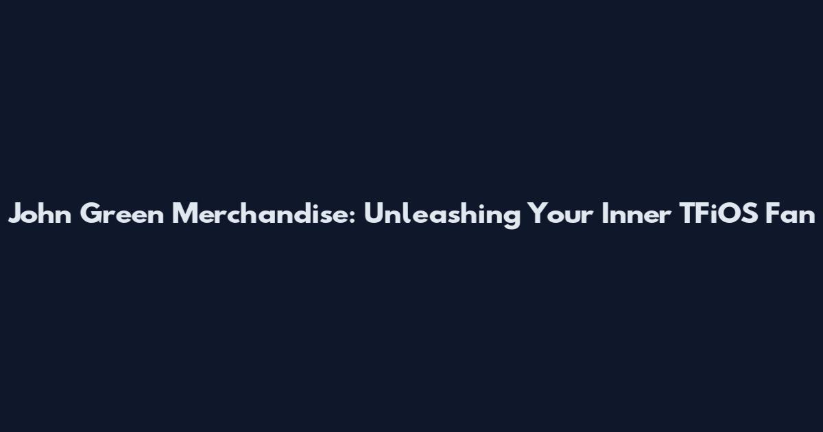 John Green Merchandise: Unleashing Your Inner TFiOS Fan