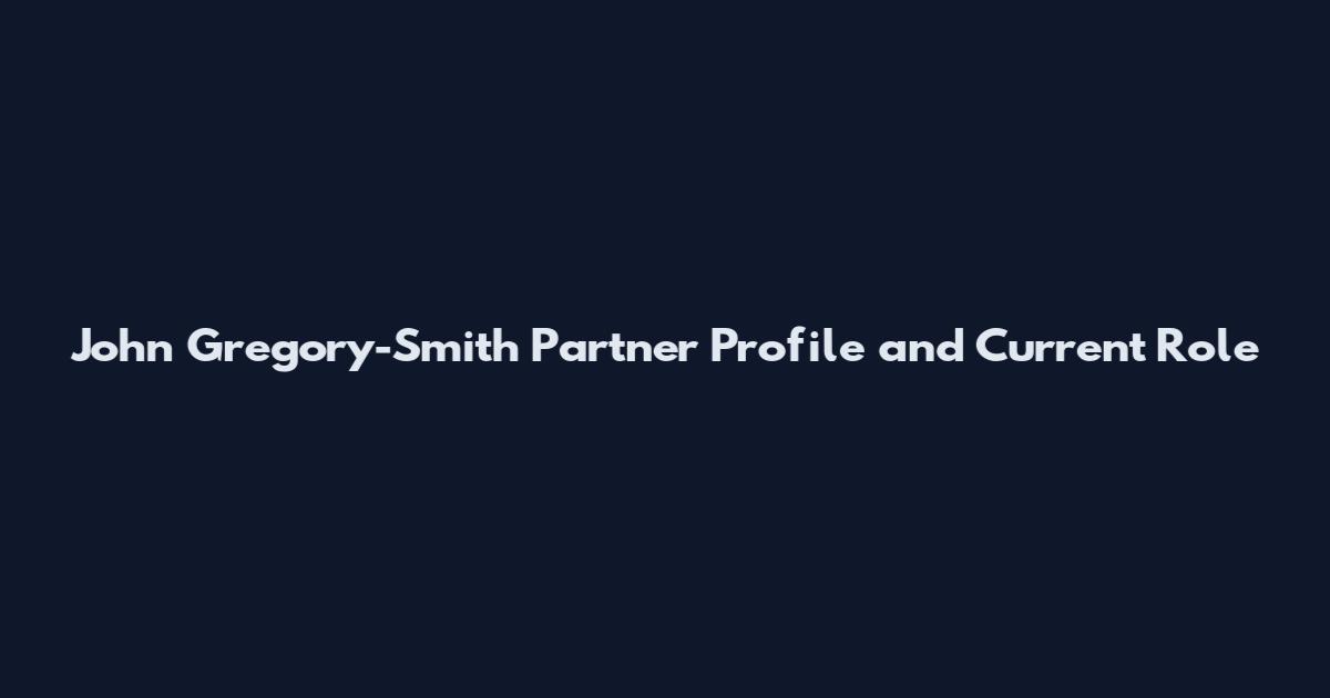 John Gregory-Smith Partner Profile and Current Role