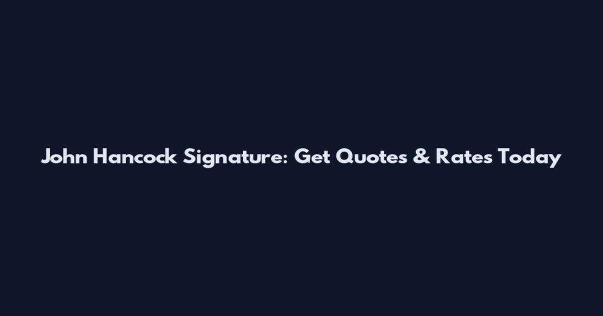 John Hancock Signature: Get Quotes & Rates Today