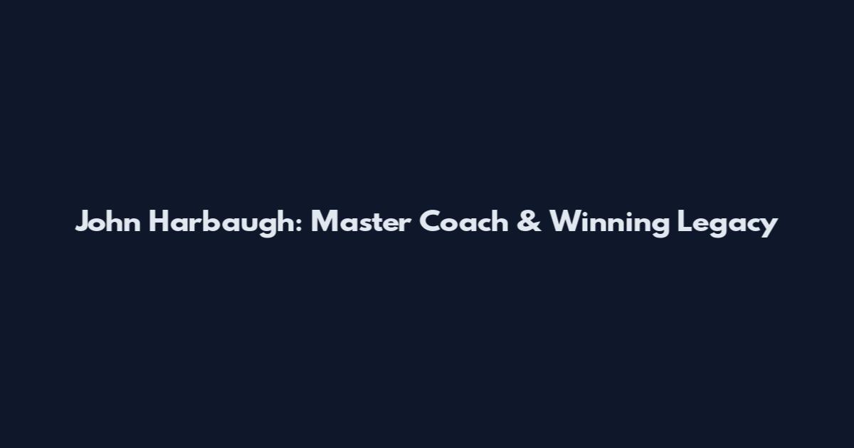 John Harbaugh: Master Coach & Winning Legacy