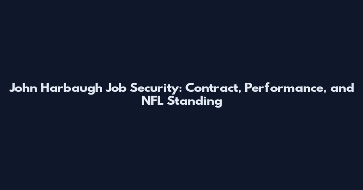 John Harbaugh Job Security: Contract, Performance, and NFL Standing