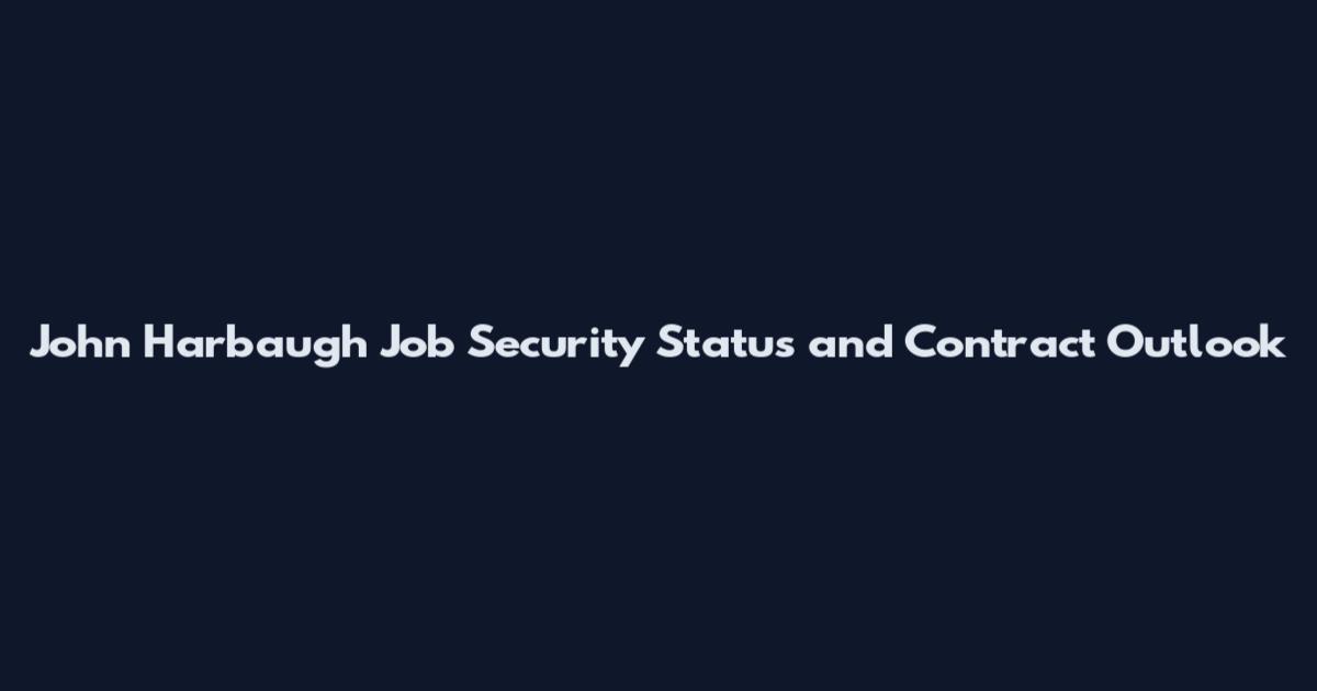 John Harbaugh Job Security Status and Contract Outlook