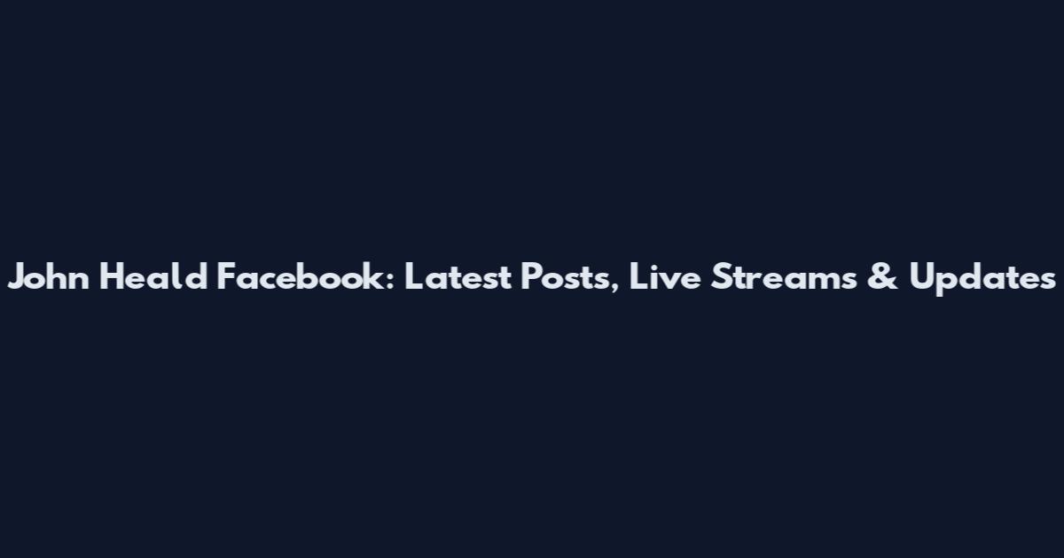 John Heald Facebook: Latest Posts, Live Streams & Updates