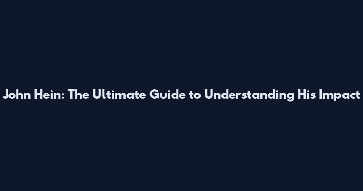 John Hein: The Ultimate Guide to Understanding His Impact