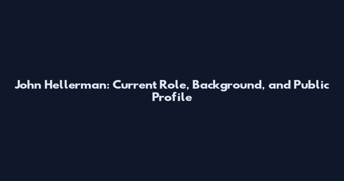 John Hellerman: Current Role, Background, and Public Profile