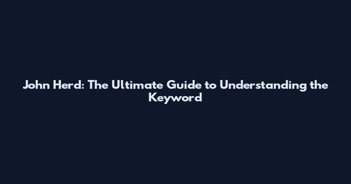 John Herd: The Ultimate Guide to Understanding the Keyword