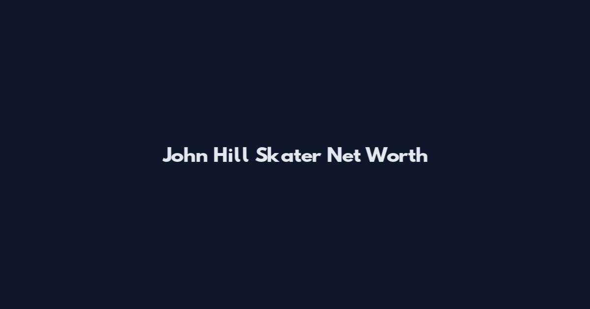 John Hill Skater Net Worth
