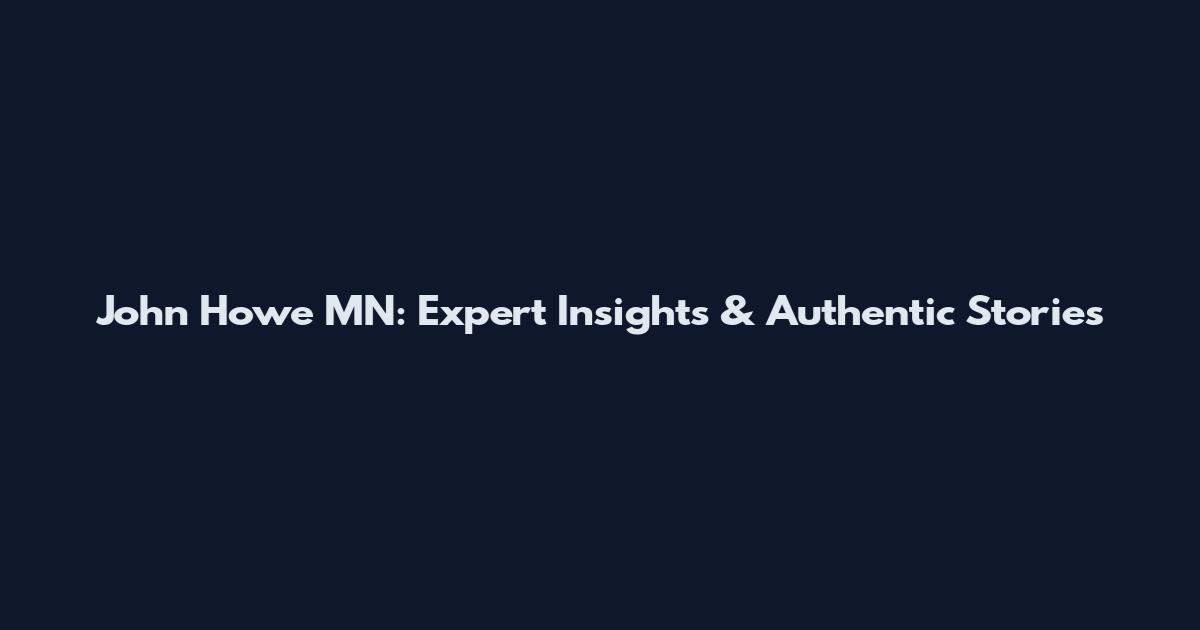 John Howe MN: Expert Insights & Authentic Stories