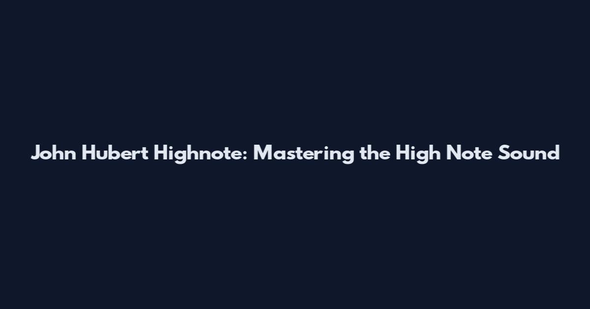 John Hubert Highnote: Mastering the High Note Sound